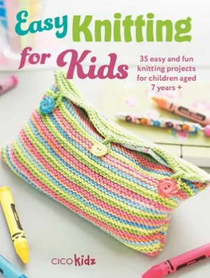 Easy Knitting for Kids - 35 Easy and Fun Knitting Projects for Children 7 years   by Cico Kids